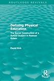 Defining physical education : the social construction of a school subject in postwar Britain
