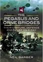 The Pegasus and Orne Bridges: Their Capture, Defence and Relief on D-Day