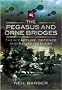 The Pegasus and Orne Bridges: Their Capture, Defence and Relief on D-Day