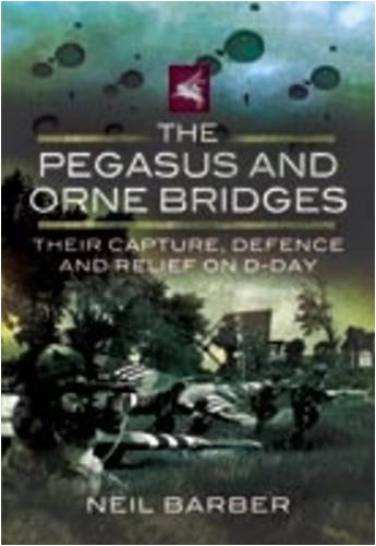 Pegasus and Orne Bridges: Their Capture, Defence and Relief on D-Day