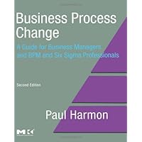 Business Process Change, Second Edition: A Guide for Business Managers and BPM and Six Sigma Professionals (The MK/OMG Press)