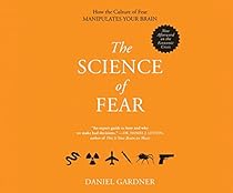 The Science of Fear: Why We Fear the Things We Should not- and Put Ourselves in Great Danger The Science of Fear: Why We Fear the Things We Should not- and Put Ourselves in Great Danger