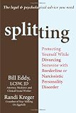 Splitting: Protecting Yourself While Divorcing Someone with Borderline or Narcissistic Personality Disorder