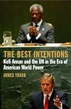 The Best Intentions: Kofi Annan and the UN in the Era of American World Power
