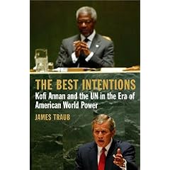 The Best Intentions: Kofi Annan and the UN in the Era of American World Power