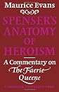 Spenser's Anatomy of Heroism: A Commentary on 'The Faerie Queene'