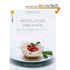 K�stliches Argan�l - ein kulinarisches Elixier: Mit den besten Rezepten von Alfons Schuhbeck