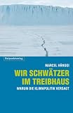 Wir Schw&auml;tzer im Treibhaus: Warum die Klimapolitik versagt - Marcel H&auml;nggi