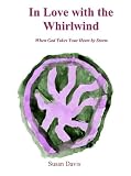 In Love With The Whirlwind: When God Takes Your Heart by Storm