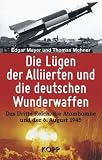 Die L&uuml;gen der Alliierten und die deutschen Wunderwaffen: Das Dritte Reich, die Atombombe und der 6 - August 1945 - Edgar Mayer, Thomas Mehner