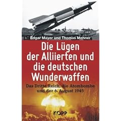 Die L�gen der Alliierten und die deutschen Wunderwaffen: Das Dritte Reich, die Atombombe und der 6. August 1945