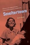 Smeltertown : making and remembering a Southwest border community