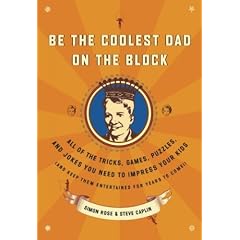 (BE THE COOLEST DAD ON THE BLOCK: ALL OF THE TRICKS, GAMES, PUZZLES AND JOKES YOU NEED TO IMPRESS YOUR KIDS (AND KEEP THEM ENTERTAINED FOR YEARS TO COM) BY Caplin, Steve (Author) Paperback Published on (05 , 2006)