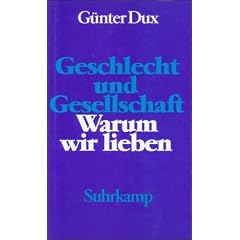 Geschlecht und Gesellschaft. Warum wir lieben: Die romantische Liebe nach dem Verlust der Welt