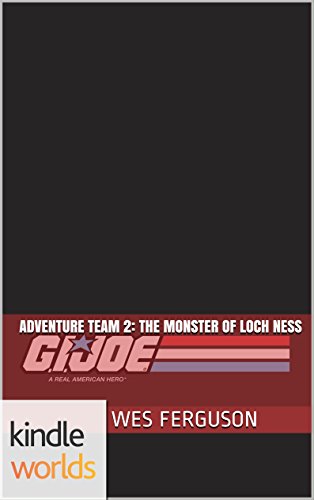 G.I. JOE: Adventure Team 2: The Monster of Loch Ness (Kindle Worlds Novella)