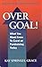 Over Goal! What You Must Know to Excel at Fundraising Today, Expanded & Revised 2nd Edition