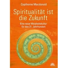 Spiritualit�t ist die Zukunft - Eine neue Weisheitskultur f�r das 21. Jahrhundert