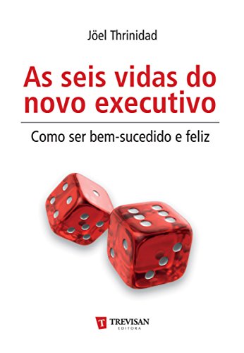 As Seis vidas do novo executivo - como ser bem-sucedido e feliz (Portuguese Edition)