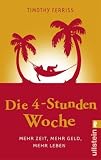 Die 4-Stunden-Woche: Mehr Zeit, mehr Geld, mehr Leben