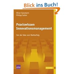 Praxiswissen Innovationsmanagement: Von der Idee zum Markterfolg