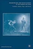 Shakespeare and Masculinity in Southern Fiction: Faulkner, Simms, Page, and Dixon: 0