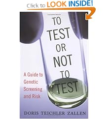 To Test or Not To Test: A Guide to Genetic Screening and Risk by Doris Teichler Zallen