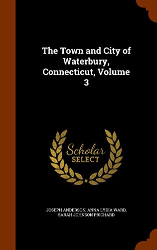 The Town and City of Waterbury, Connecticut, Volume 3