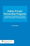 Public-private partnership programs : creating a framework for private sector investment in infrastructure