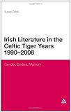 Irish Literature in the Celtic Tiger Years 1990 to 2008: Gender, Bodies, Memory (Continuum Literary Studies)