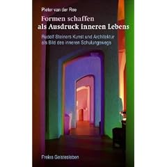 Formen schaffen als Ausdruck inneren Lebens: Rudolf Steiners Kunst und Architektur als Bild des inneren Schulungswegs