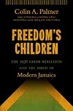 Freedom's children : the 1938 labor rebellion and the birth of modern Jamaica