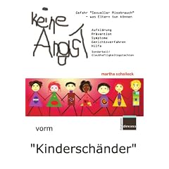 Keine Angst vorm "Kindersch�nder": Gefahr Sexueller Missbrauch - Was Eltern tun k�nnen: Aufkl�rung, Pr�vention, Symptome, Hilfe, Gerichtsverfahren, Sonderteil: Glaubhaftigkeitsgutachten