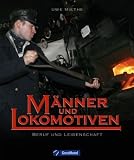 M&auml;nner und Lokomotiven: Beruf und Leidenschaft - Uwe Miethe, Thomas Hanna-Daoud