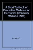 A short textbook of preventive medicine for the tropics