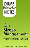 Dumb Philosopher Notes On Stress Management- 47 Mental Triggers To Make You Feel Great Dumb Philosopher Notes On Stress Management- 47 Mental Triggers To Make You Feel Great