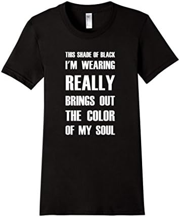 Women's Shade of Black Brings Out The Color of My Soul Dark T-Shirt Small Black