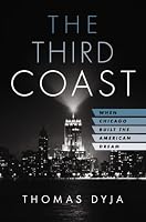 The Third Coast: When Chicago Built the American Dream