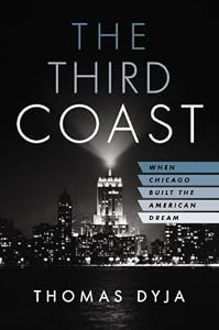 The Third Coast: When Chicago Built the American Dream by Thomas Dyja