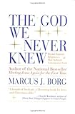 The God We Never Knew: Beyond Dogmatic Religion To A More Authenthic Contemporary Faith Knowing God: Walking through the Book of Books