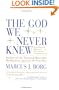 The God We Never Knew: Beyond Dogmatic Religion To A More Authenthic Contemporary Faith