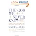 The God We Never Knew: Beyond Dogmatic Religion To A More Authenthic Contemporary Faith