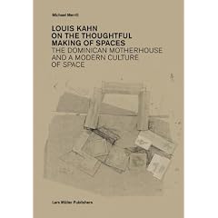 Louis Kahn: on the Thoughtful Making of Spaces: The Dominican Motherhouse and a Modern Culture of Space