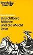 Unsichtbare M�chte und die Macht Jesu. Zur Seelsorge an belasteten Menschen.