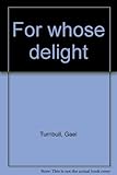 For whose delight