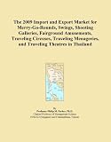 The 2009 Import and Export Market for Merry-Go-Rounds, Swings, Shooting Galleries, Fairground Amusements, Traveling Circuses, Traveling Menageries, and Traveling Theatres in Thailand