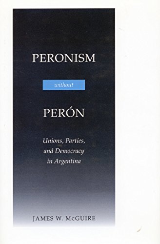 Peronism Without Perón: Unions, Parties, and Democracy in Argentina