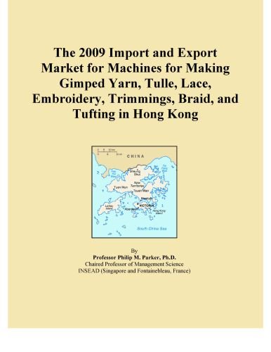 The 2009 Import and Export Market for Machines for Making Gimped Yarn, Tulle, Lace, Embroidery, Trimmings, Braid, and Tufting in Hong Kong
