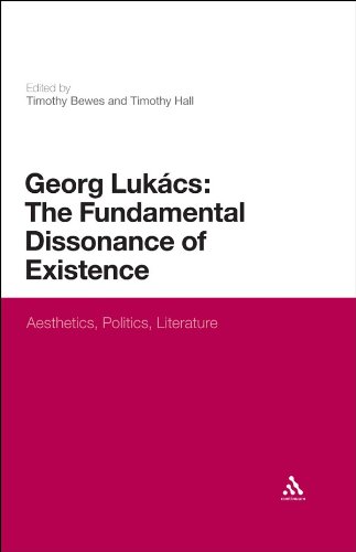 Georg Lukacs: The Fundamental Dissonance of Existence: Aesthetics, Politics, Literature