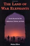 The Land of War Elephants:Travels Beyond the Pale in Afghanistan, Pakistan, and India