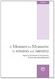 A measure for measures : in mission and ministry : report of the review of the dioceses, pastoral and related measures